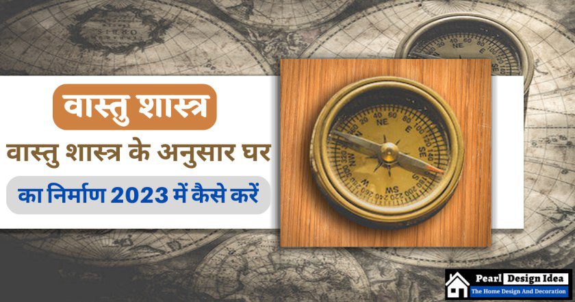वास्तु शास्त्र | वास्तु शास्त्र के अनुसार घर का निर्माण 2023 में कैसे करें